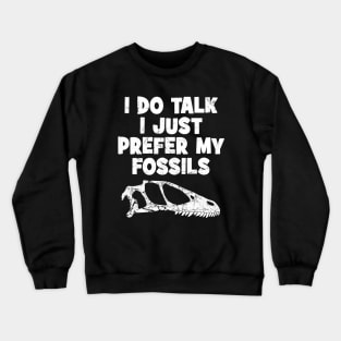 I do talk I just prefer my fossils Crewneck Sweatshirt